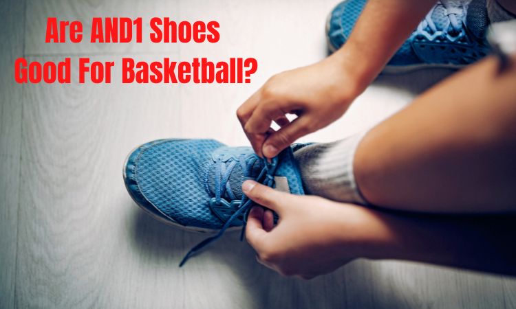 Are AND1 Shoes Good for Basketball? Guide for Beginners