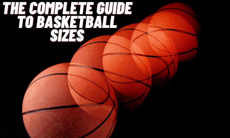 The Complete Guide To Basketball Sizes (Fully Explained)